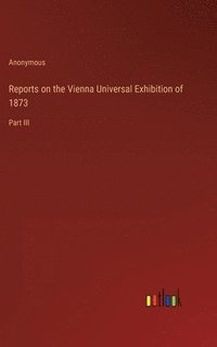 bokomslag Reports on the Vienna Universal Exhibition of 1873