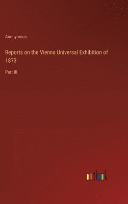 bokomslag Reports on the Vienna Universal Exhibition of 1873