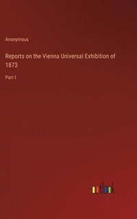 bokomslag Reports on the Vienna Universal Exhibition of 1873