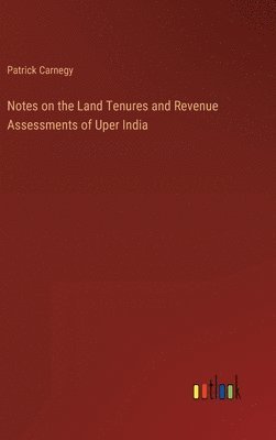 Notes on the Land Tenures and Revenue Assessments of Uper India