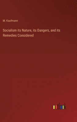 Socialism its Nature, its Dangers, and its Remedies Considered 1