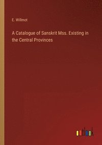 bokomslag A Catalogue of Sanskrit Mss. Existing in the Central Provinces