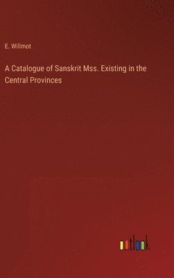 bokomslag A Catalogue of Sanskrit Mss. Existing in the Central Provinces