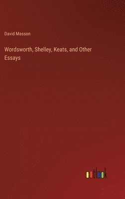 Wordsworth, Shelley, Keats, and Other Essays 1