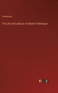 bokomslag The Life and Labours of Albany Fonblanque