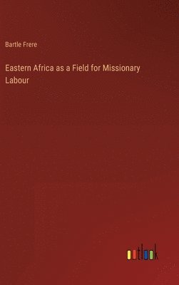 Bartle Frere - Eastern Africa as a Field for Missionary Labour, Inbunden