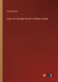 bokomslag Lays of a Knight-Errant in Many Lands