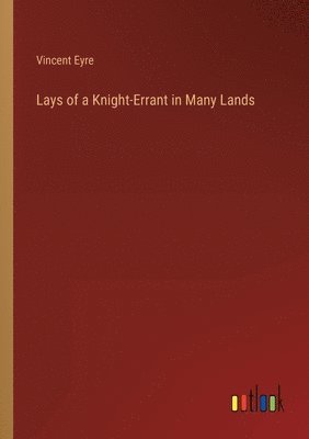 bokomslag Lays of a Knight-Errant in Many Lands