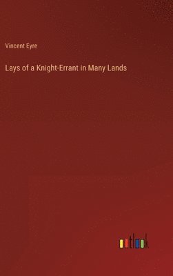 bokomslag Lays of a Knight-Errant in Many Lands