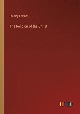 Stanley Leathes - Religion of the Christ, Häftad