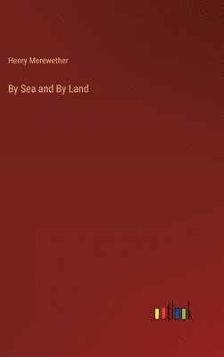 Henry Merewether - By Sea and By Land, Inbunden