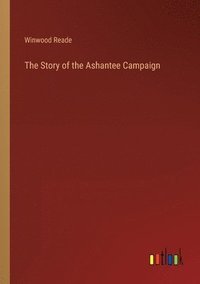 bokomslag The Story of the Ashantee Campaign