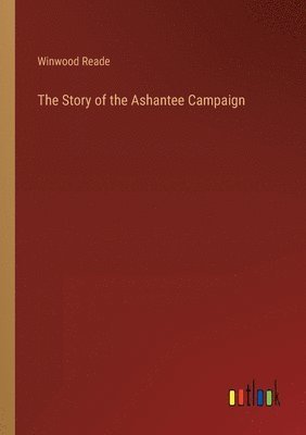 bokomslag The Story of the Ashantee Campaign