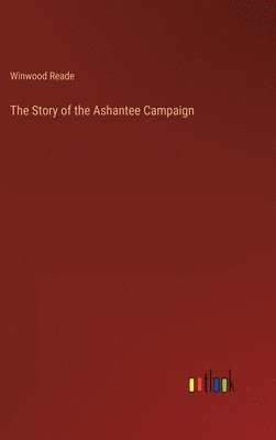 bokomslag The Story of the Ashantee Campaign