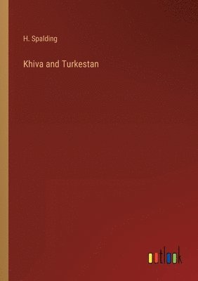 H Spalding, H. Spalding - Khiva and Turkestan, Häftad