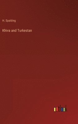 H Spalding, H. Spalding - Khiva and Turkestan, Inbunden