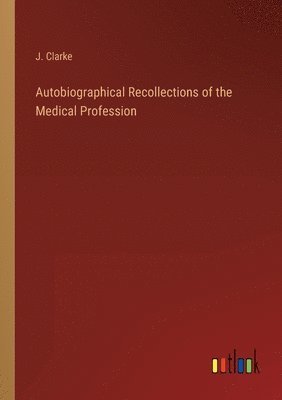 Autobiographical Recollections of the Medical Profession 1