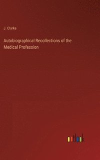 bokomslag Autobiographical Recollections of the Medical Profession