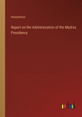 Report on the Administration of the Madras Presidency 1