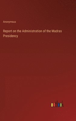 bokomslag Report on the Administration of the Madras Presidency