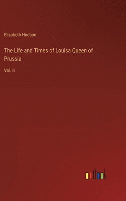 Elizabeth Hudson - Life and Times of Louisa Queen of Prussia, Inbunden