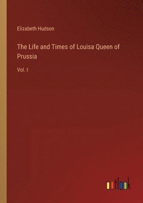 Elizabeth Hudson - Life and Times of Louisa Queen of Prussia, Häftad