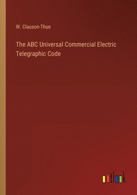 bokomslag The ABC Universal Commercial Electric Telegraphic Code