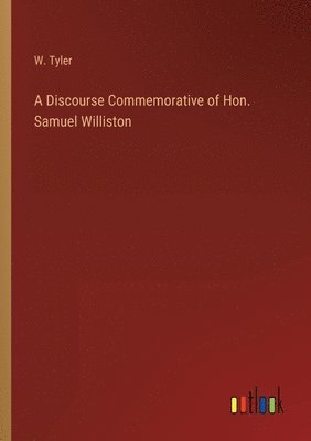 A Discourse Commemorative of Hon. Samuel Williston 1