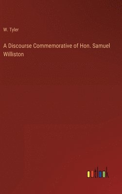 A Discourse Commemorative of Hon. Samuel Williston 1