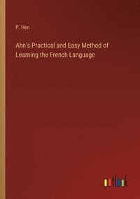 bokomslag Ahn's Practical and Easy Method of Learning the French Language