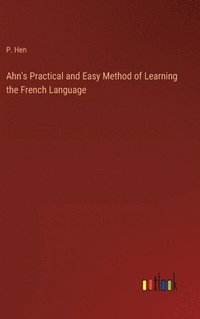 bokomslag Ahn's Practical and Easy Method of Learning the French Language