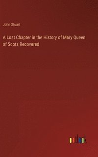 bokomslag Lost Chapter in the History of Mary Queen of Scots Recovered