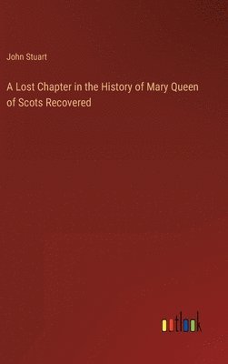Lost Chapter in the History of Mary Queen of Scots Recovered