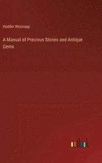 bokomslag A Manual of Precious Stones and Antique Gems