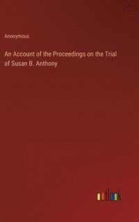 bokomslag An Account of the Proceedings on the Trial of Susan B. Anthony