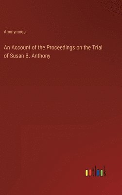 bokomslag An Account of the Proceedings on the Trial of Susan B. Anthony