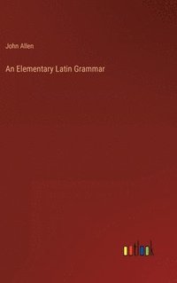 bokomslag An Elementary Latin Grammar