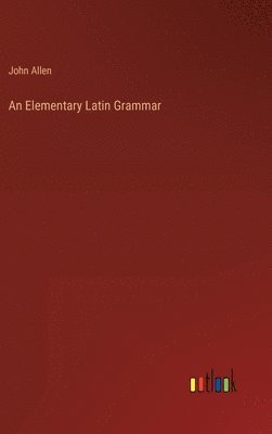 bokomslag An Elementary Latin Grammar