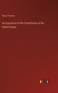 bokomslag An Exposition of the Constitution of the United States