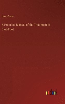 bokomslag Practical Manual of the Treatment of Club-Foot