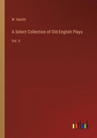 bokomslag A Select Collection of Old English Plays