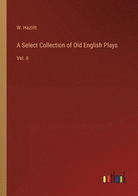 Select Collection of Old English Plays