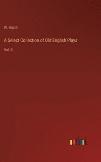 bokomslag A Select Collection of Old English Plays