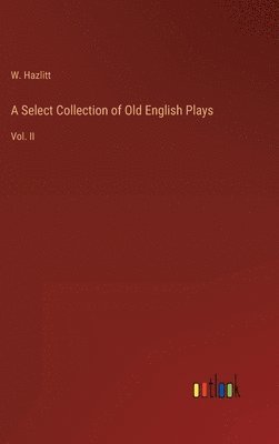 bokomslag A Select Collection of Old English Plays