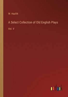bokomslag Select Collection of Old English Plays