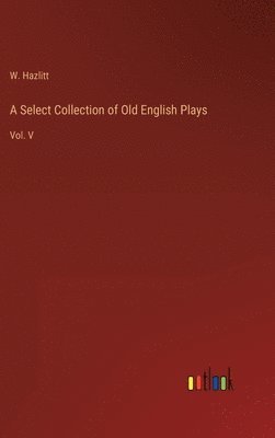 bokomslag Select Collection of Old English Plays