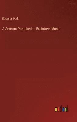 bokomslag A Sermon Preached in Braintree, Mass.