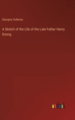 bokomslag A Sketch of the Life of the Late Father Henry Donng