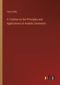 bokomslag A Treatise on the Principles and Applications of Analytic Geometric