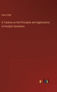 bokomslag A Treatise on the Principles and Applications of Analytic Geometric
